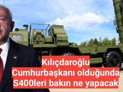 Kılıçdaroğlu Cumhurbaşkanı olduğunda S400leri bakın ne yapacak
