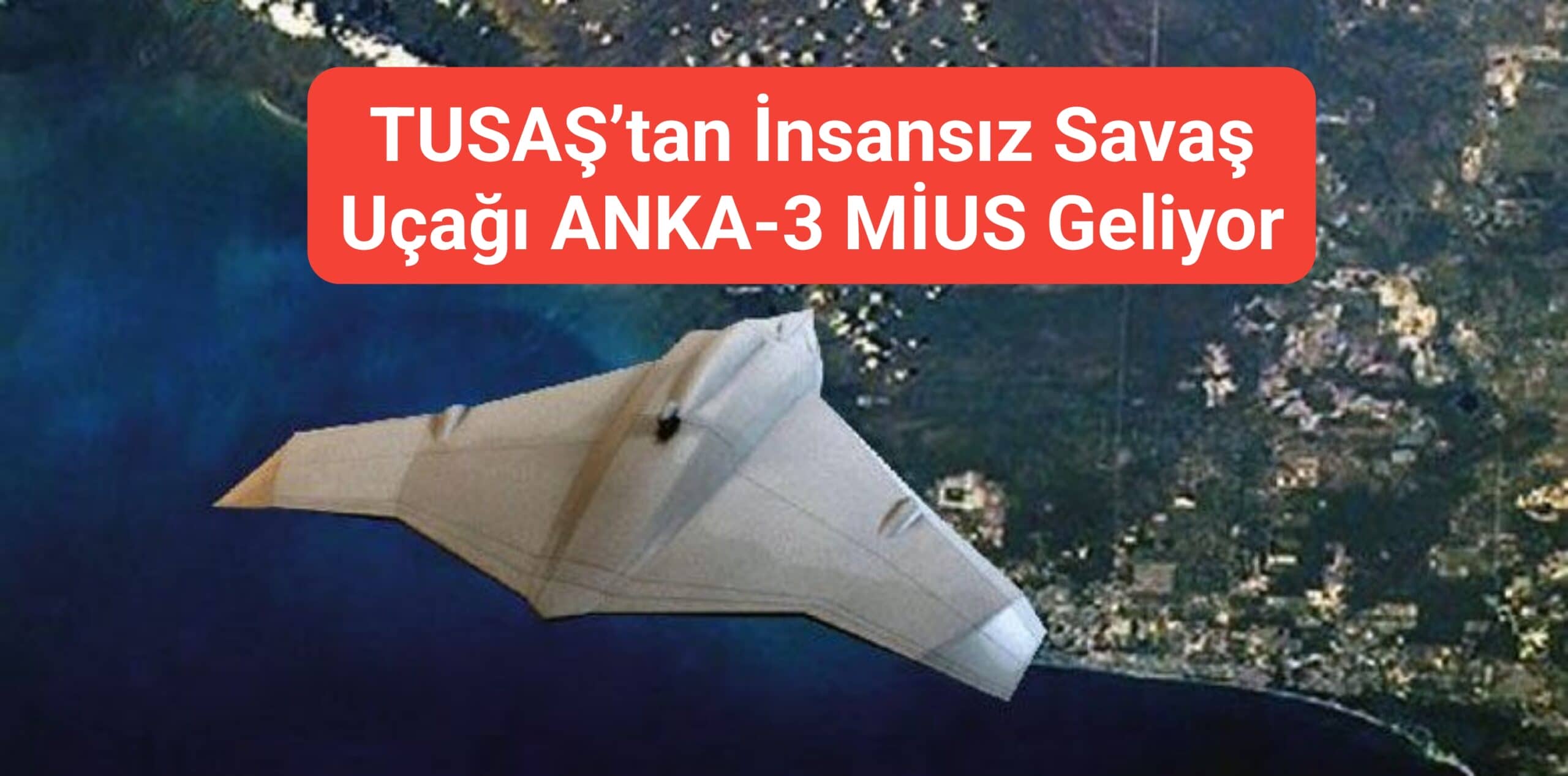 TUSAŞ’tan İnsansız Savaş Uçağı ANKA-3 MİUS Geliyor