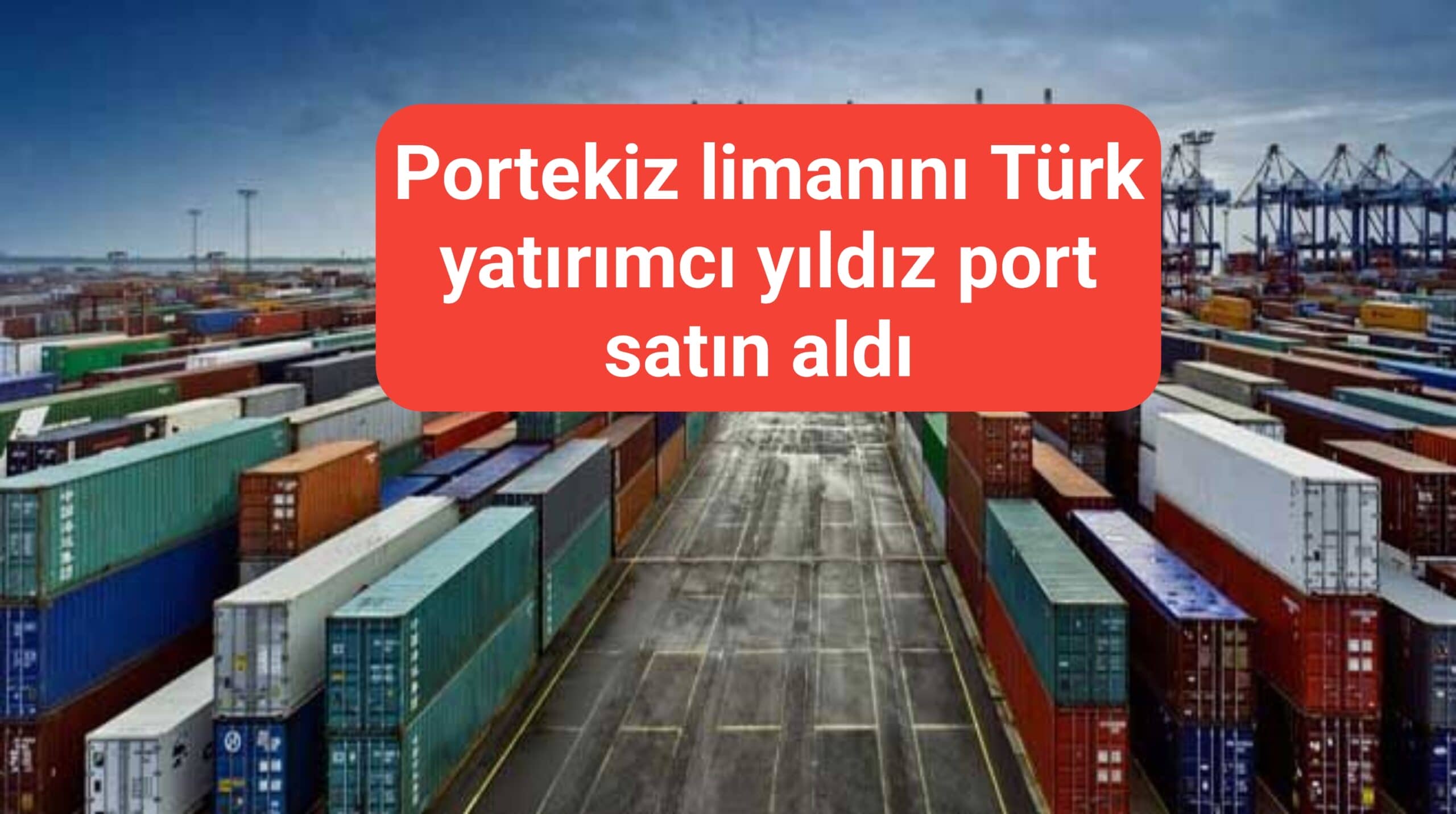 Portekiz limanlarını Türk yatırımcı yıldız port satın aldı