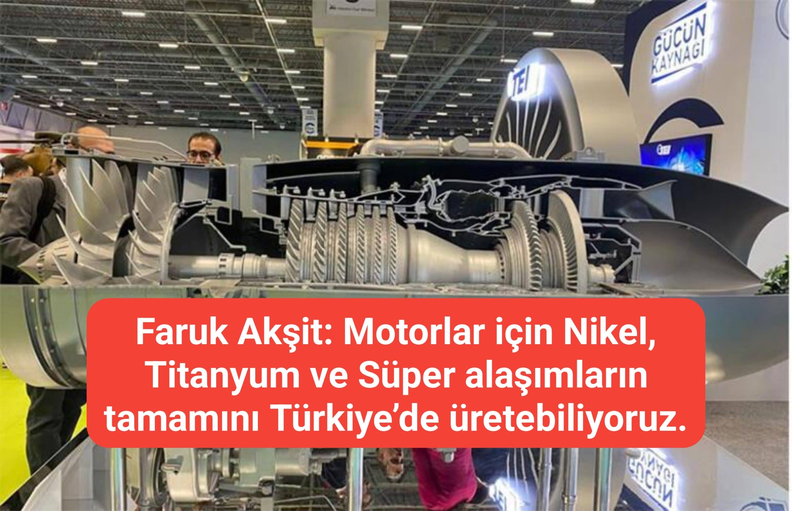 Faruk Akşit: Motorlar için Nikel, Titanyum ve Süper alaşımların tamamını Türkiye’de üretebiliyoruz.