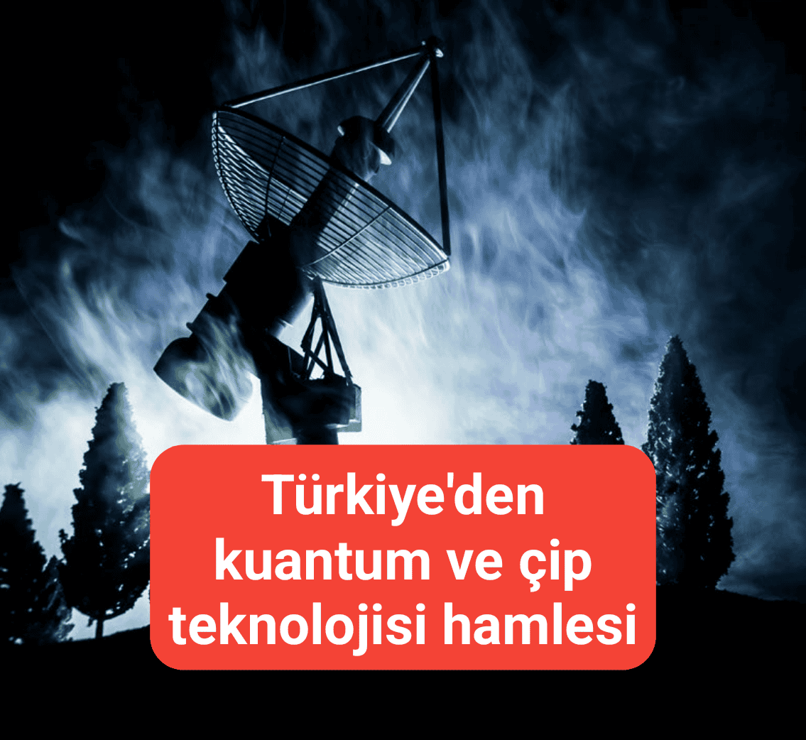 Türkiye'den kuantum ve çip teknolojisi hamlesi