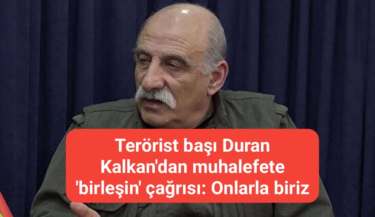 Terörist başı Duran Kalkan'dan muhalefete 'birleşin' çağrısı: Onlarla biriz