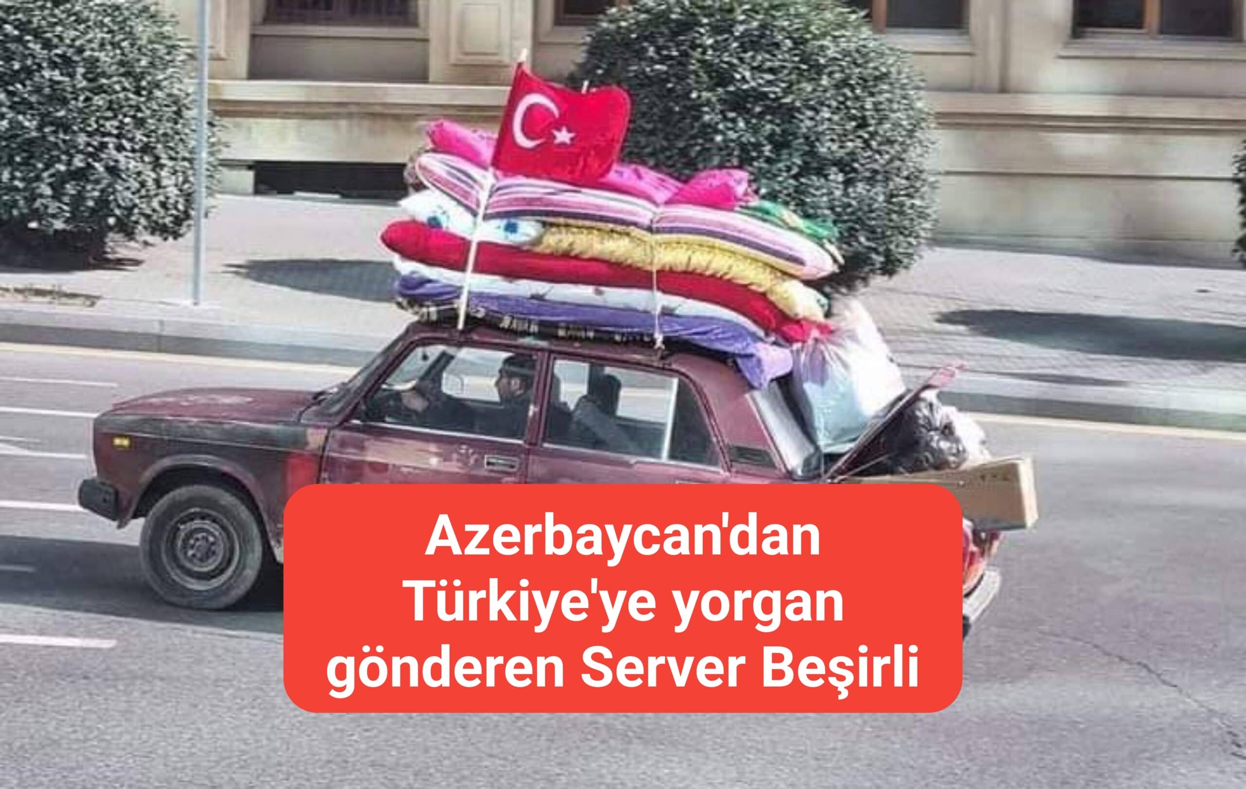 Azerbaycan'dan Türkiye'ye yorgan gönderen Server Beşirli