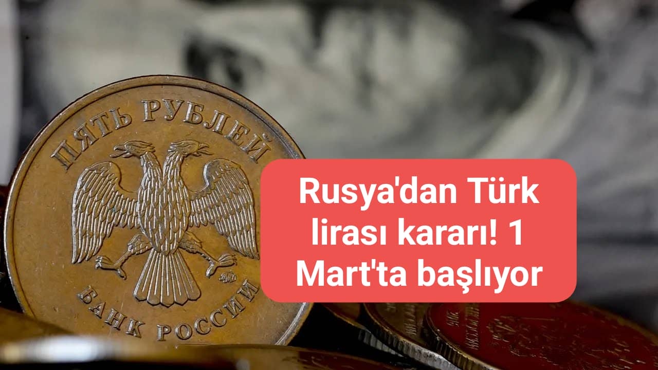 Rusya'dan Türk lirası kararı! 1 Mart'ta başlıyor