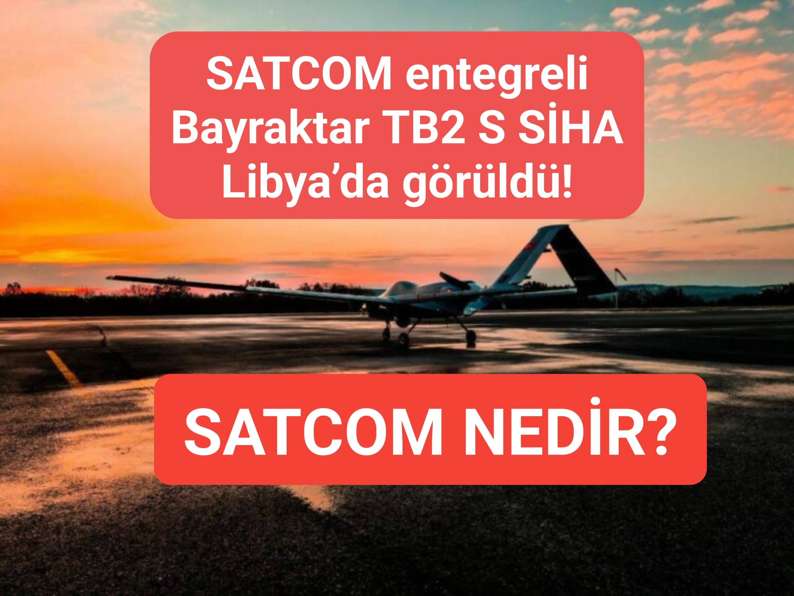 SATCOM entegreli Bayraktar TB2 S SİHA Libya’da görüldü!