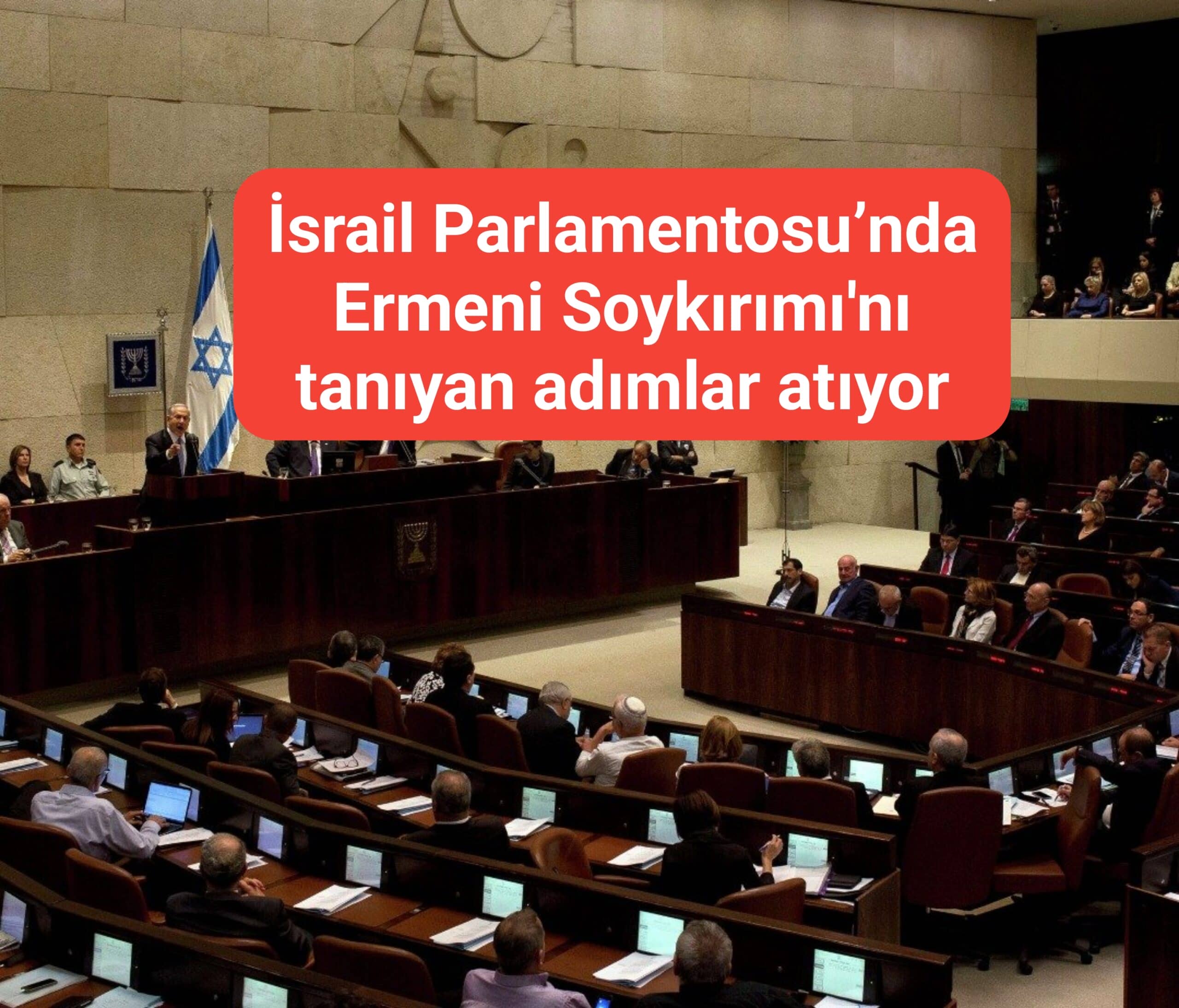 İsrail Parlamentosu’nda Ermeni Soykırımı'nı tanıyan adımlar atıyor