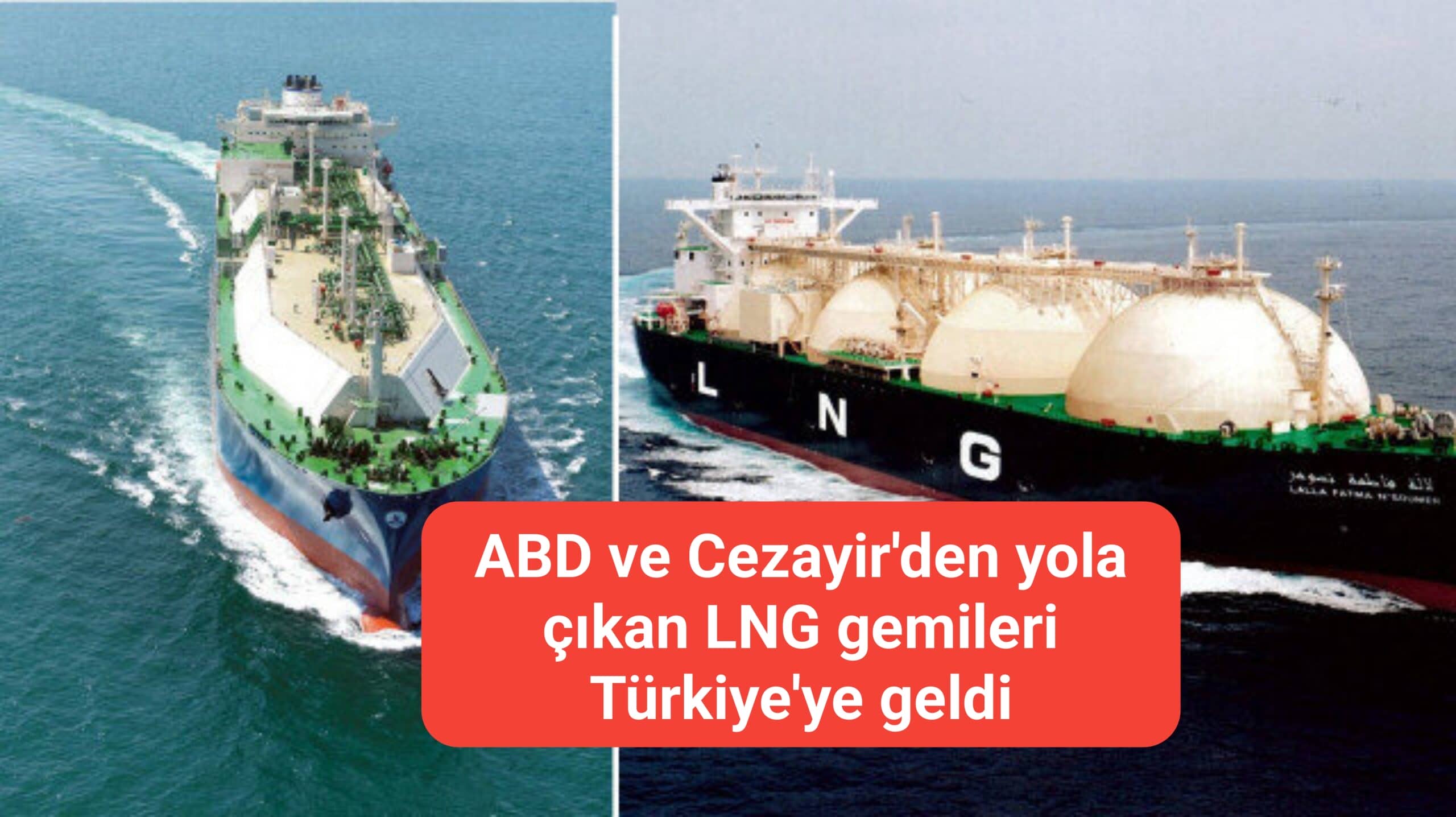 ABD ve Cezayir'den yola çıkan LNG gemileri Türkiye'ye geldi