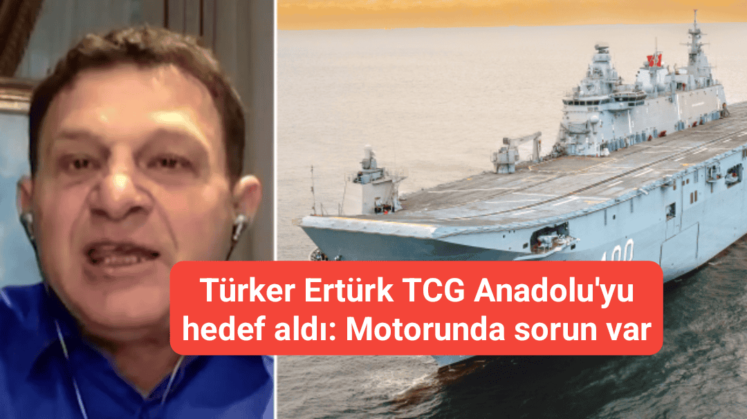 Türker Ertürk TCG Anadolu'yu hedef aldı: Motorunda sorun var