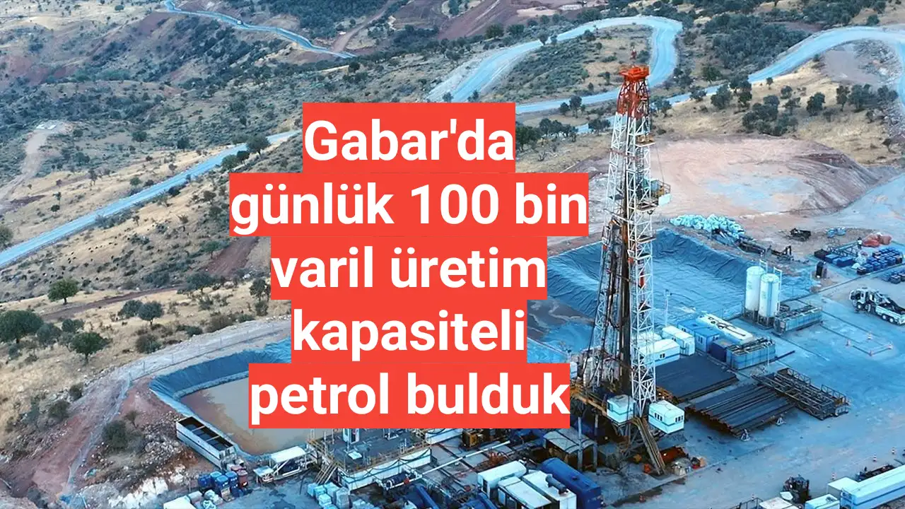 Gabar'da günlük 100 bin varil üretim kapasiteli petrol bulduk