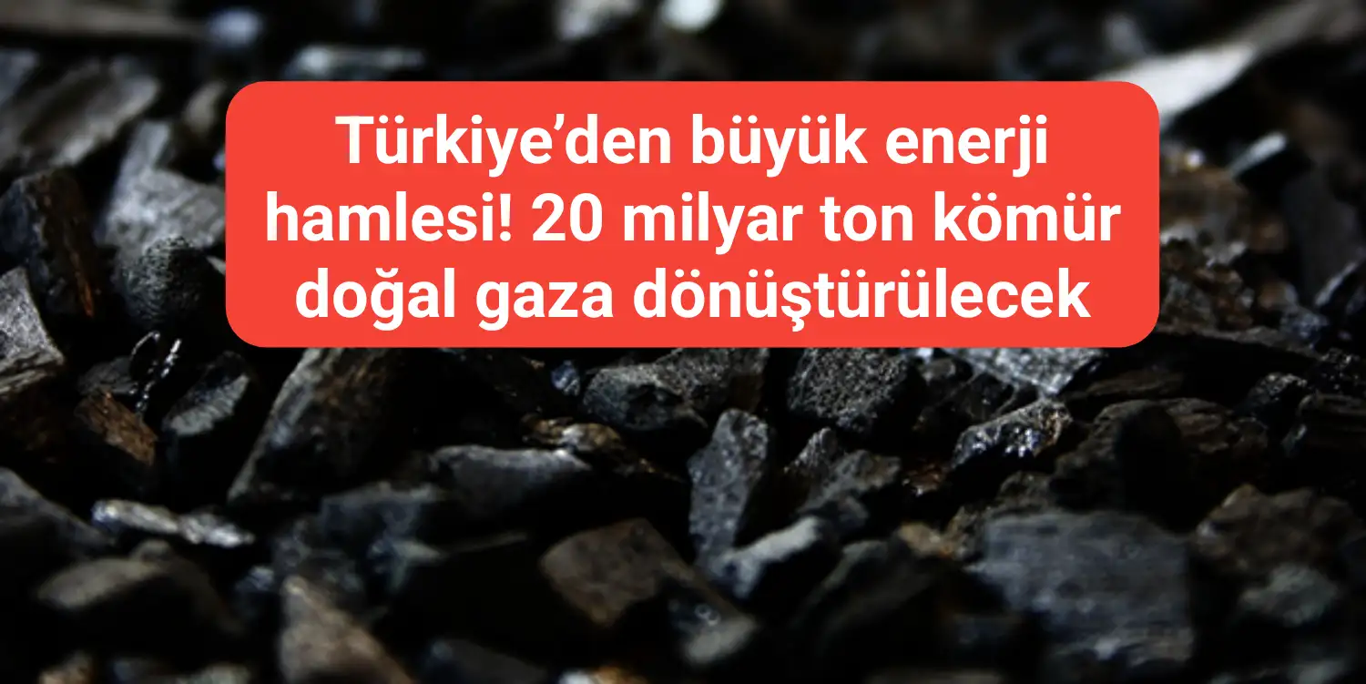 Türkiye’den büyük enerji hamlesi! 20 milyar ton kömür doğal gaza dönüştürülecek