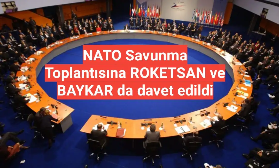 NATO Savunma Toplantısına ROKETSAN ve BAYKAR da davet edildi