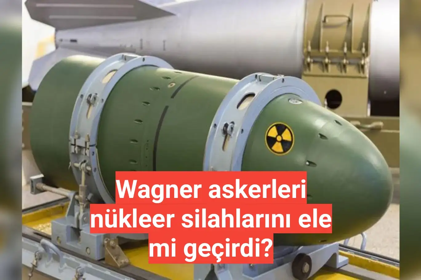 Wagner askerleri nükleer silahlarını ele mi geçirdi?